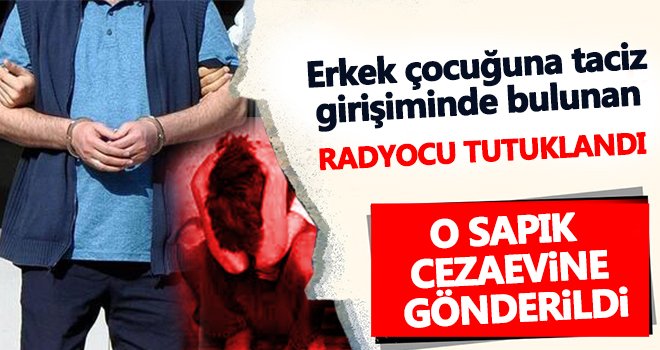 14 yaşındaki erkek çocuğuna taciz! O sapık tutuklandı