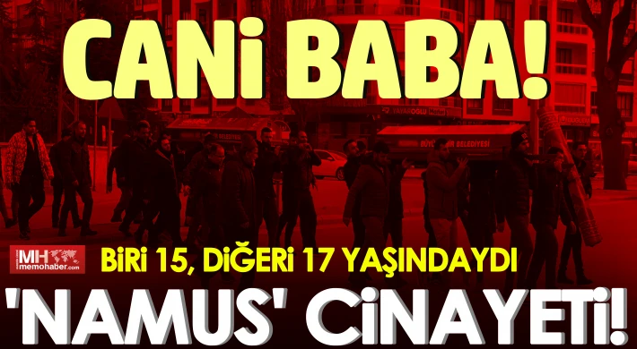 Cani baba 17 ve 15 yaşlarındaki kızlarını vahşice öldürdü