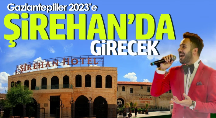  Gaziantepliler 2023’e Şirehan’da girecek