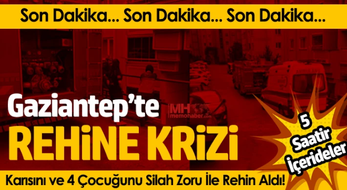 Gaziantep’te Rehine Krizi!