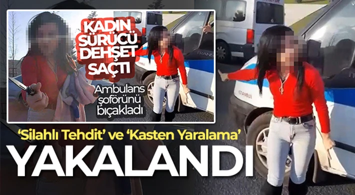 Ambulans şoförünü bıçaklayan kadın yakalandı