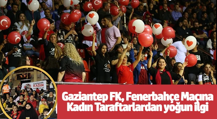 Gaziantep FK, Fenerbahçe Maçına, Kadın Taraftarlardan yoğun ilgi