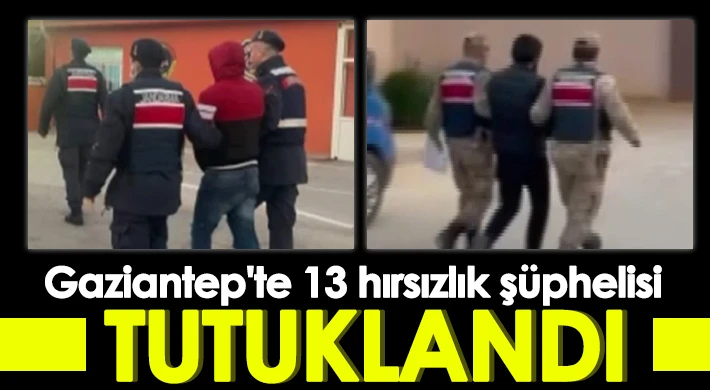 Gaziantep'te 13 hırsızlık şüphelisi tutuklandı