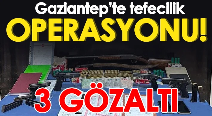 Gaziantep’te tefecilik operasyonu: 3 gözaltı