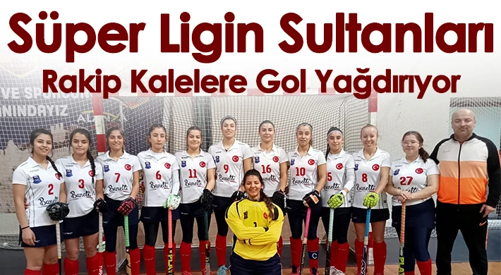 Süper Ligin Sultanları Rakip Kalelere Gol Yağdırıyor