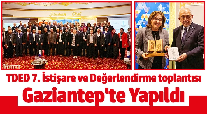 TDED 7. İstişare ve Değerlendirme toplantısı Gaziantep'te yapıldı