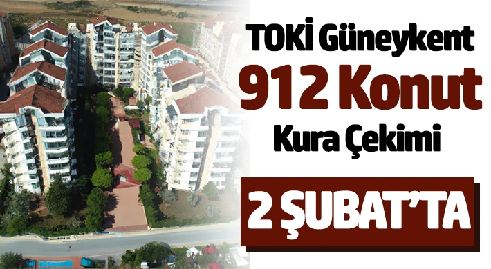 Toki Güneykent 912 konut kura çekimi tarihi açıklandı