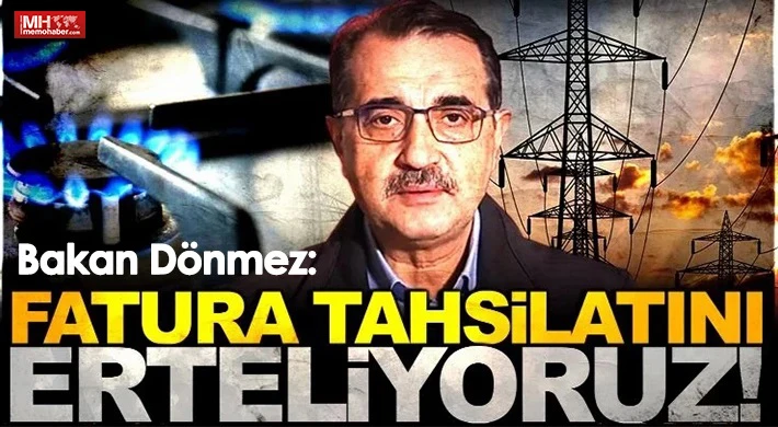 Bakan Dönmez: "Elektrik ve doğalgaz faturalarının tahsilatını erteliyoruz"