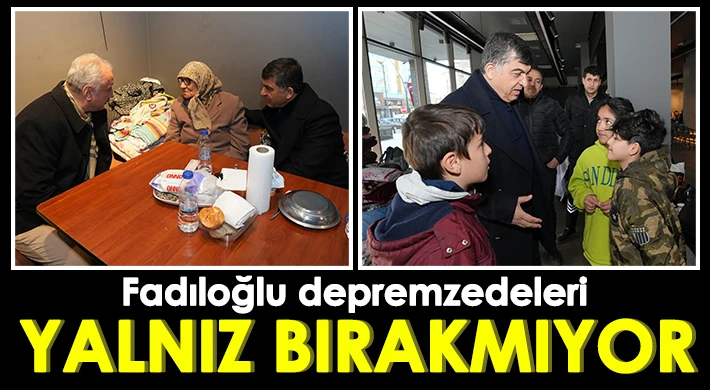 Fadıloğlu depremzedeleri yalnız bırakmıyor