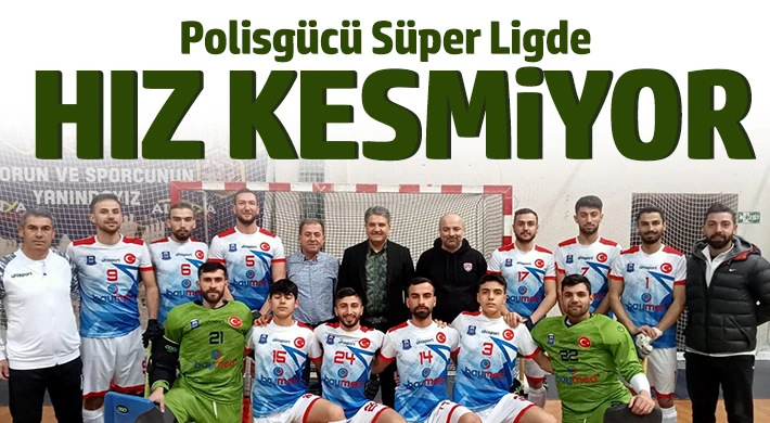 Polisgücü Süper Ligde Hız Kesmiyor