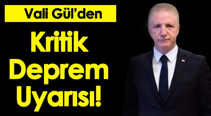 Vali Gül'de kritik deprem uyarısı!