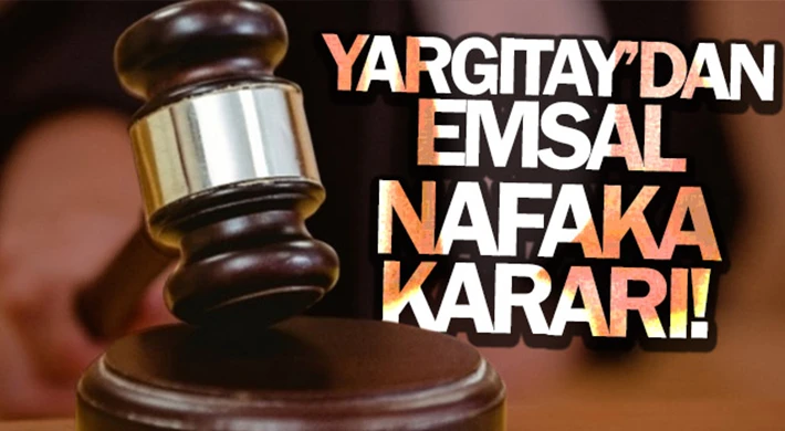 Yargıtay'dan nafaka yükümlülerini ilgilendiren emsal karar