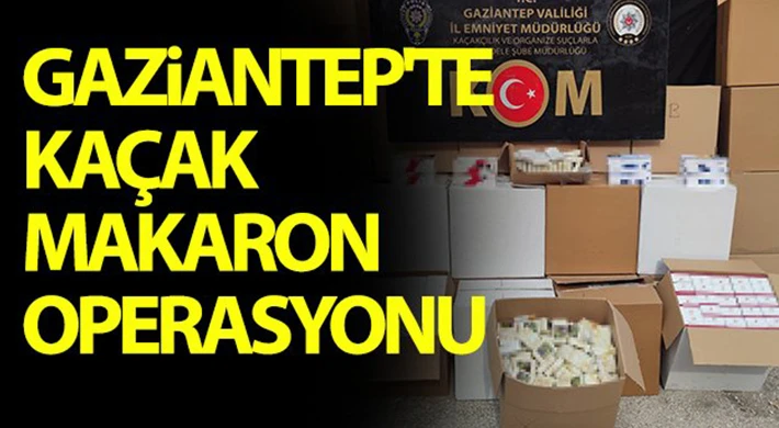 Gaziantep'te 91 bin 500 adet kaçak makaron ele geçirildi