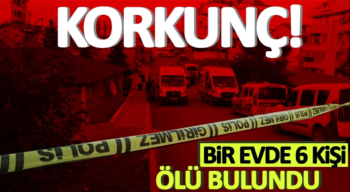 Korkunç! Bir evde 6 kişi ölü bulundu