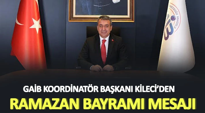 GAİB Koordinatör Başkanı Kileci’den Ramazan Bayramı Mesajı