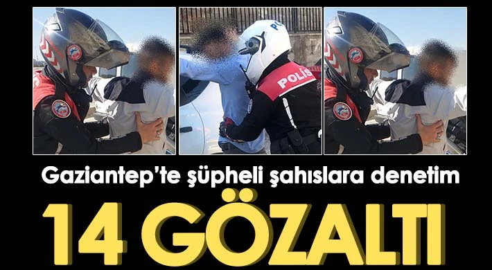 Gaziantep’te şüpheli şahıslara denetim: 14 gözaltı