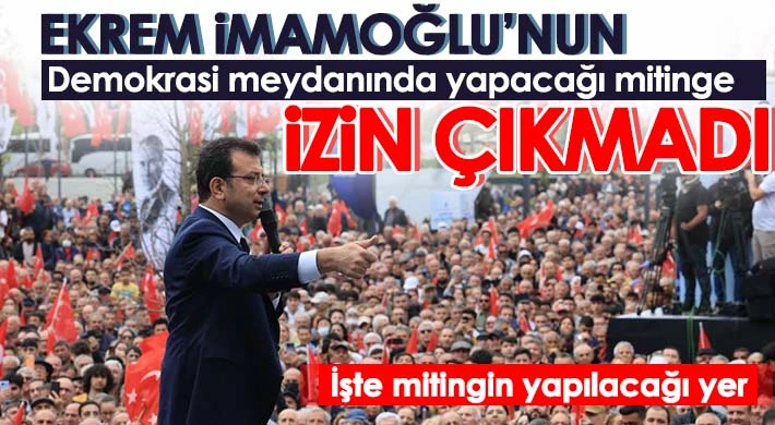 İmamoğlu’nun Demokrasi meydanında yapacağı mitinge izin çıkmadı