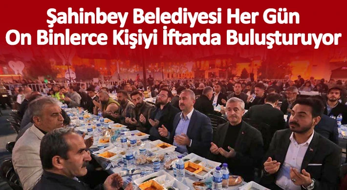 Şahinbey Belediyesi Her Gün On Binlerce Kişiyi İftarda Buluşturuyor