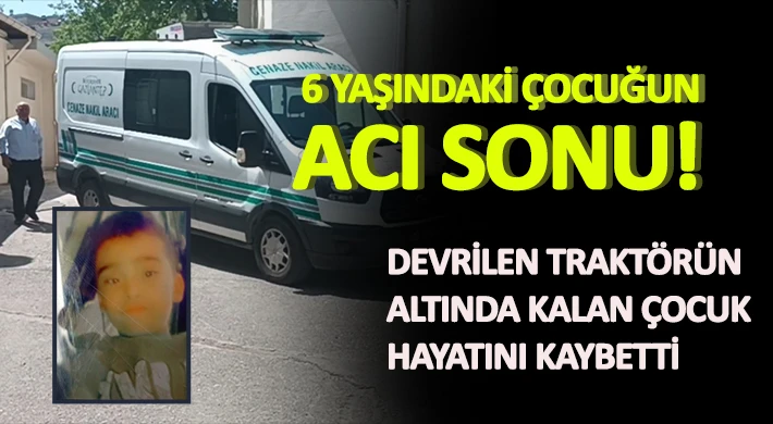 Devrilen traktörün altında kalan çocuk hayatını kaybetti