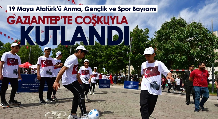 Gaziantep’te 19 Mayıs coşkusu