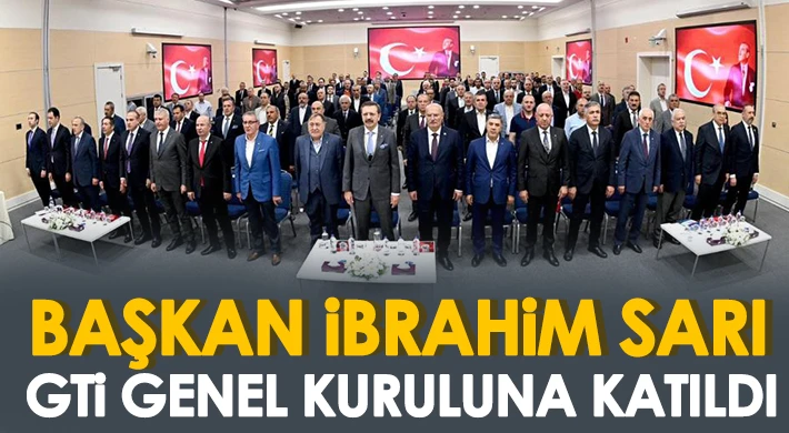 Başkan İbrahim Sarı GTİ Genel Kuruluna Katıldı