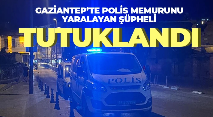 Gaziantep’te polis memurunu yaralayan şüpheli tutuklandı