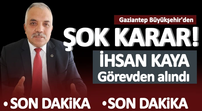 İhsan Kaya flaş bir kararla görevden alındı