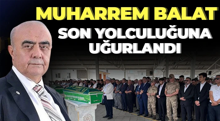 Muharrem Balat son yolculuğuna uğurlandı