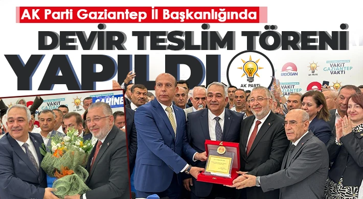  AK Parti Gaziantep İl Başkanlığında devir teslim töreni yapıldı