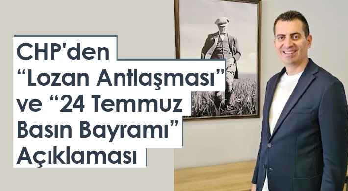 CHP'den “Lozan Antlaşması” ve “24 Temmuz Basın Bayramı” açıklaması