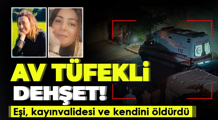 Eşini ve kayınvalidesini ardından da kendisini av tüfeğiyle öldürdü