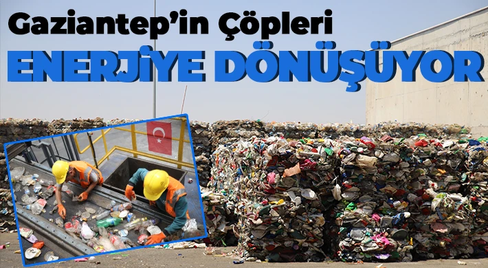 Gaziantep’in çöpleri enerjiye dönüşüyor