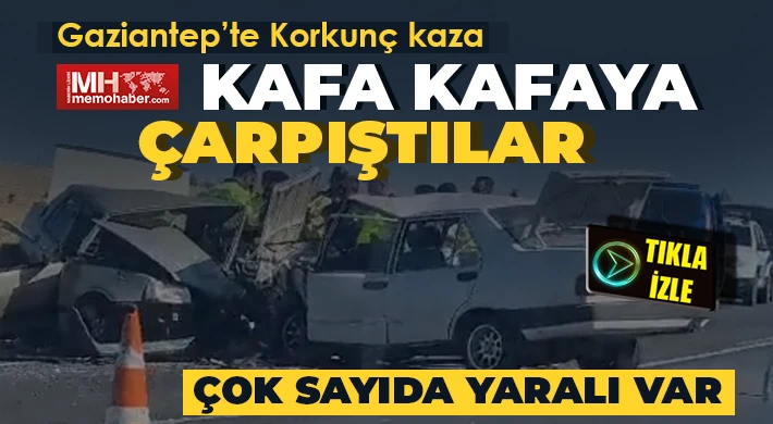 Gaziantep’te 2 araç kafa kafaya çarpıştı çok sayıda yaralı var