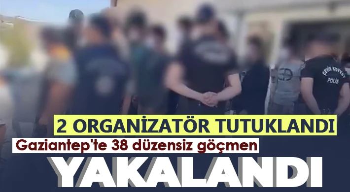 Gaziantep'te 38 düzensiz göçmen yakalandı, 2 organizatör tutuklandı