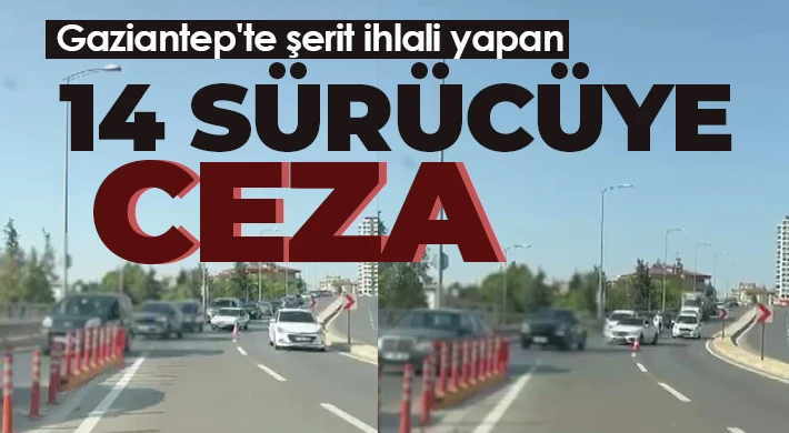 Gaziantep'te şerit ihlali yapan 14 sürücüye ceza