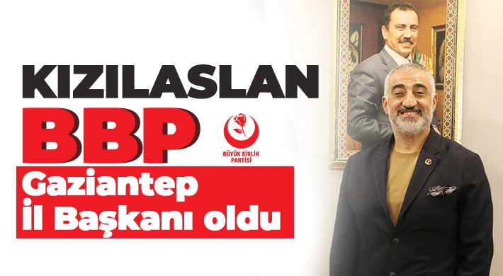 Kızılaslan BBP Gaziantep İl Başkanı oldu