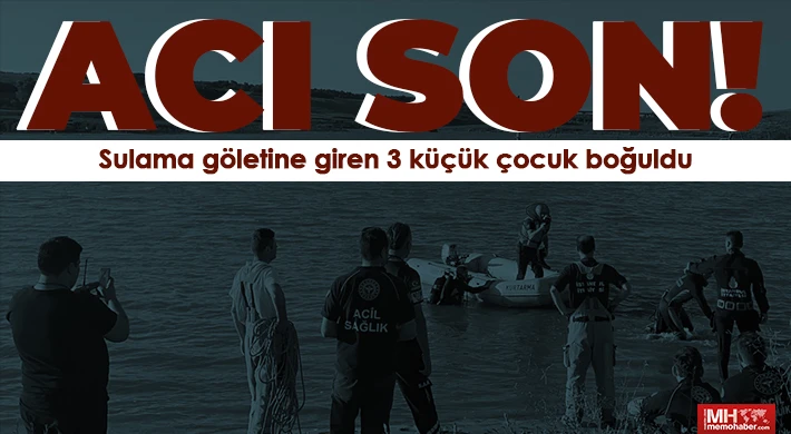 Sulama göletine giren 3 küçük çocuk boğuldu