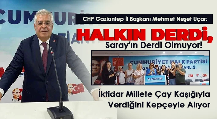 Uçar : Halkın Derdi, Saray'ın Derdi Olmuyor