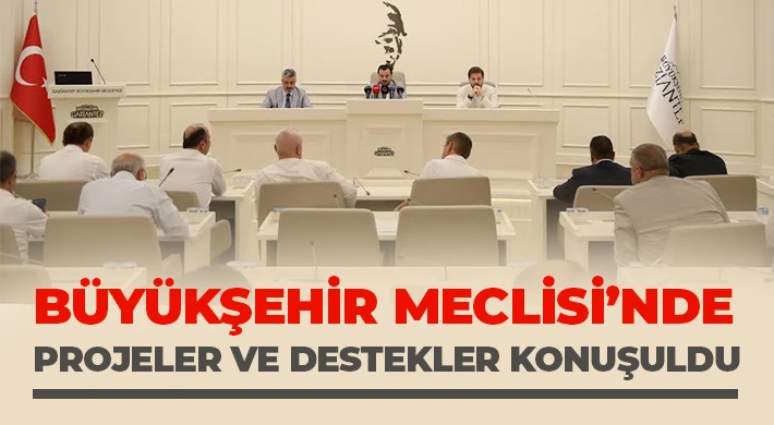 Büyükşehir Meclisi’nde projeler ve destekler konuşuldu