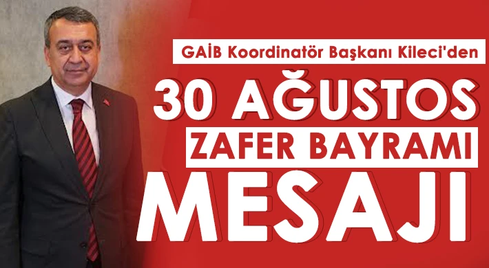 GAİB Koordinatör Başkanı Kileci'den 30 Ağustos Zafer Bayramı Mesajı