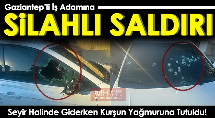 Gaziantep'li İş adamına silahlı saldırı