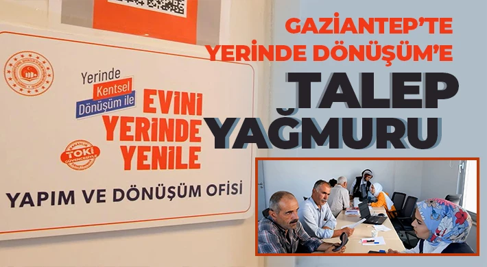 Gaziantep’te Yerinde Dönüşüm’e Talep Yağmuru