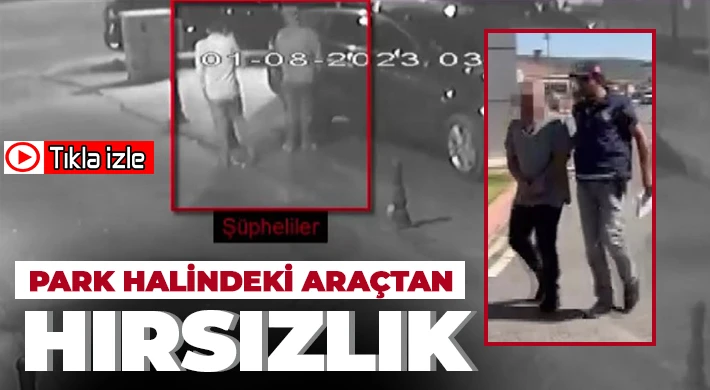 Park halindeki araçtan böyle hırsızlık yaptı