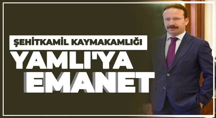 Şehitkamil'in kaymakamı belli oldu