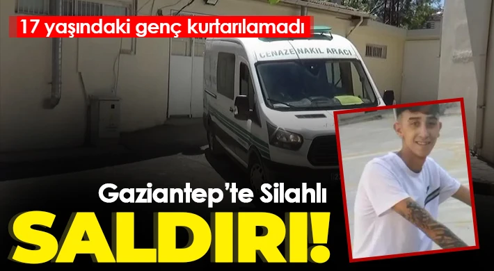 Silahlı saldırıya uğrayan 17 yaşındaki genç kurtarılamadı