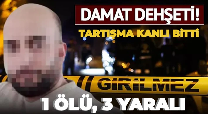 Damat dehşet saçtı: 1 Ölü, 3 Yaralı