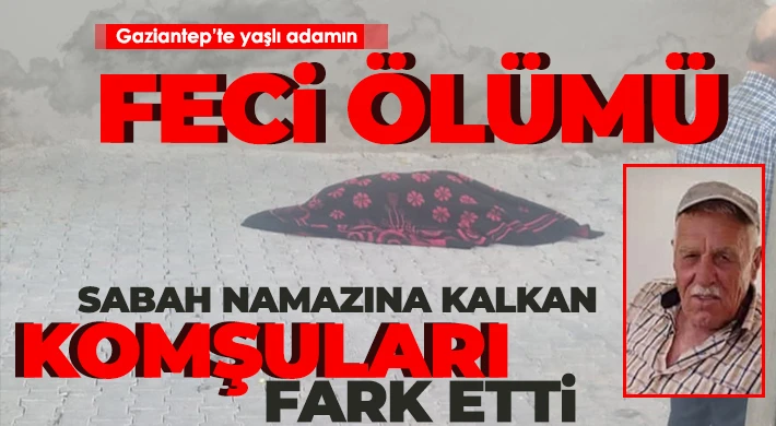 Gaziantep’te yaşlı adamın feci ölümü 