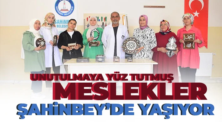 Unutulmaya yüz tutmuş meslekler Şahinbey’de yaşıyor