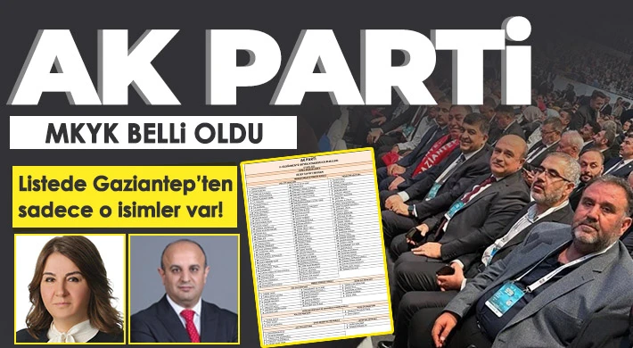 AK Parti MKYK belli oldu: Gaziantep'ten 2 isim var