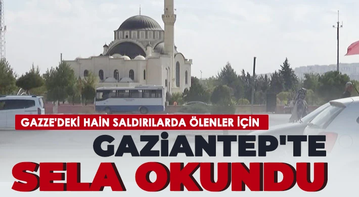 Gazze'deki hain saldırılarda ölenler için Gaziantep'te sela okundu